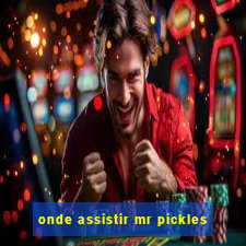 onde assistir mr pickles